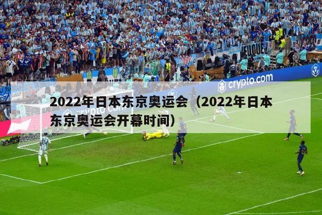 2022年日本东京奥运会（2022年日本东京奥运会开幕时间）