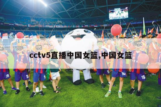 cctv5直播中国女篮,中国女篮